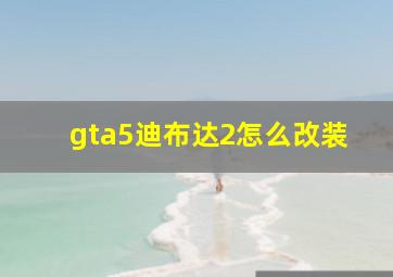 gta5迪布达2怎么改装