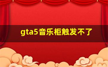 gta5音乐柜触发不了