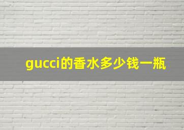 gucci的香水多少钱一瓶