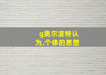 g奥尔波特认为,个体的思想