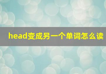 head变成另一个单词怎么读