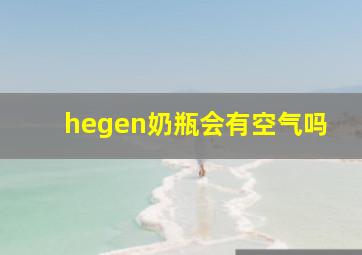 hegen奶瓶会有空气吗