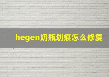 hegen奶瓶划痕怎么修复