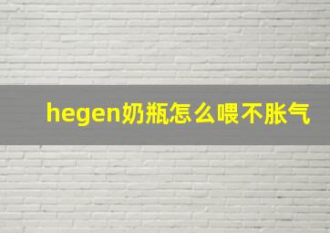 hegen奶瓶怎么喂不胀气