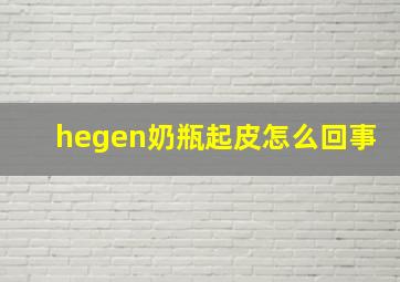 hegen奶瓶起皮怎么回事