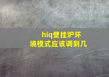 hiq壁挂炉环境模式应该调到几