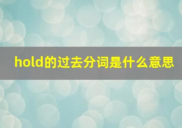 hold的过去分词是什么意思