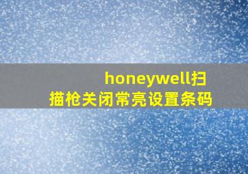 honeywell扫描枪关闭常亮设置条码