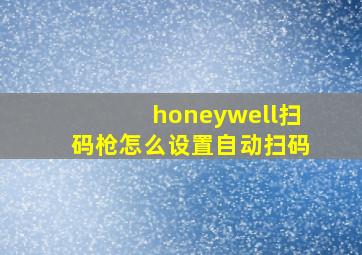 honeywell扫码枪怎么设置自动扫码