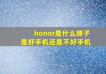 honor是什么牌子是好手机还是不好手机