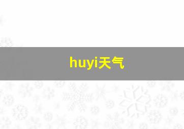 huyi天气