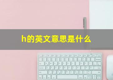 h的英文意思是什么