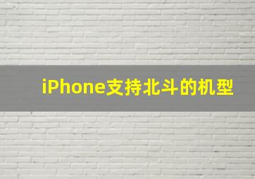 iPhone支持北斗的机型