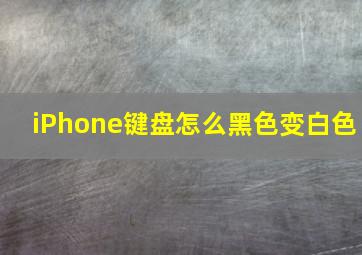 iPhone键盘怎么黑色变白色