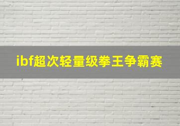 ibf超次轻量级拳王争霸赛