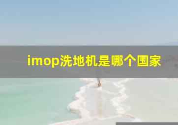 imop洗地机是哪个国家