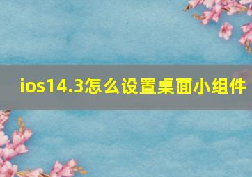 ios14.3怎么设置桌面小组件