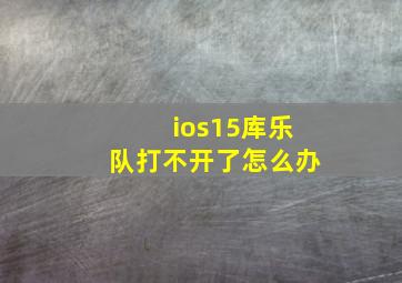 ios15库乐队打不开了怎么办