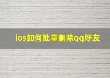 ios如何批量删除qq好友