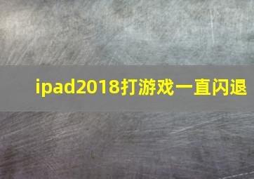 ipad2018打游戏一直闪退