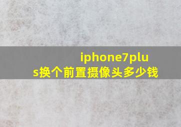 iphone7plus换个前置摄像头多少钱