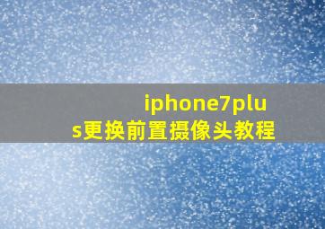 iphone7plus更换前置摄像头教程