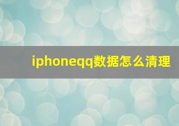 iphoneqq数据怎么清理