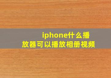 iphone什么播放器可以播放相册视频