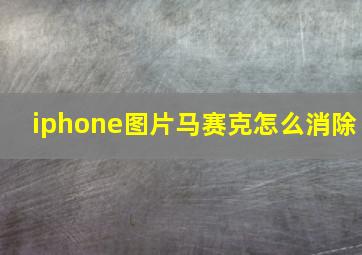 iphone图片马赛克怎么消除