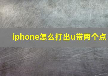 iphone怎么打出u带两个点