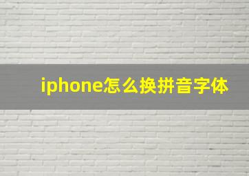 iphone怎么换拼音字体