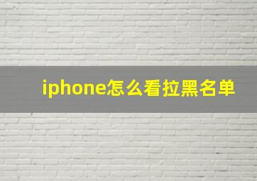 iphone怎么看拉黑名单