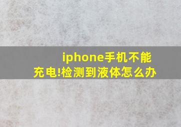 iphone手机不能充电!检测到液体怎么办