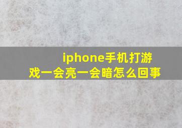 iphone手机打游戏一会亮一会暗怎么回事