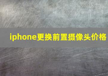 iphone更换前置摄像头价格