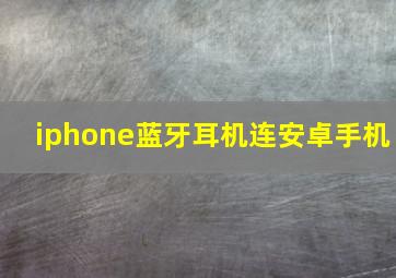 iphone蓝牙耳机连安卓手机