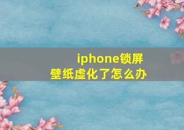 iphone锁屏壁纸虚化了怎么办