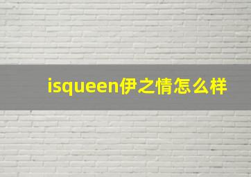 isqueen伊之情怎么样