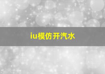 iu模仿开汽水