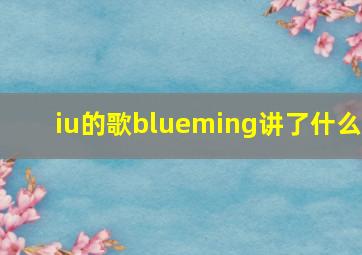 iu的歌blueming讲了什么