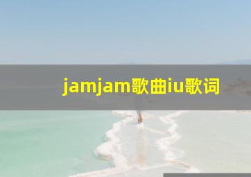 jamjam歌曲iu歌词