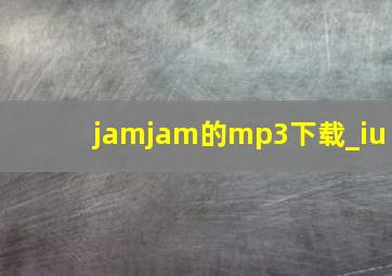 jamjam的mp3下载_iu