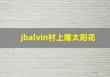 jbalvin村上隆太阳花