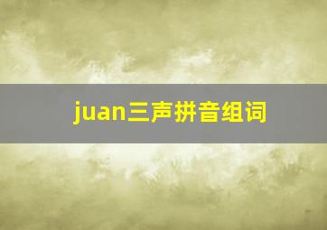 juan三声拼音组词