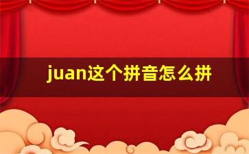 juan这个拼音怎么拼