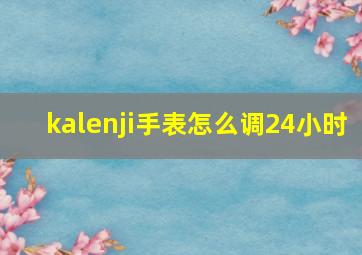 kalenji手表怎么调24小时