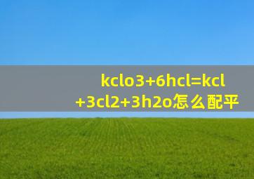 kclo3+6hcl=kcl+3cl2+3h2o怎么配平