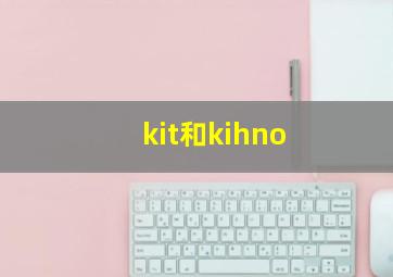 kit和kihno