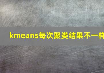 kmeans每次聚类结果不一样