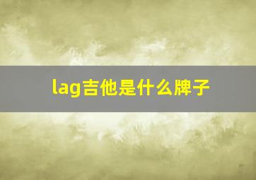 lag吉他是什么牌子